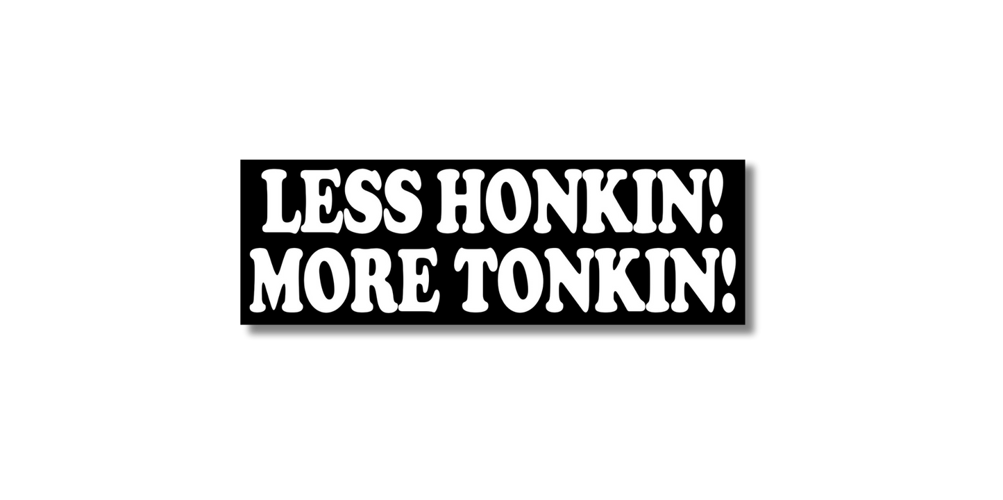 Less Honkin' More Tonkin' Bumper Sticker