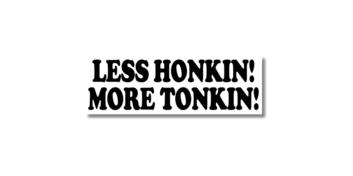 Less Honkin' More Tonkin' Bumper Sticker